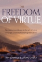 The Freedom of Virtue: Navigating excellence in the art of living amongst a world of instant gratification