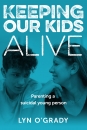 Keeping Our Kids Alive: Parenting a suicidal young person